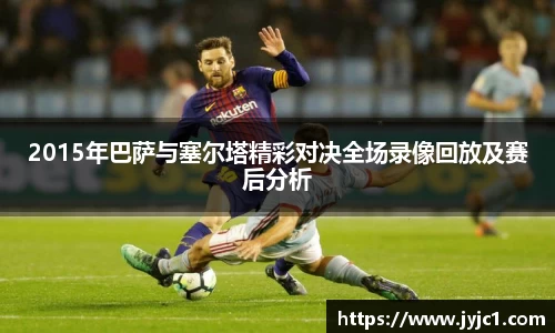 2015年巴萨与塞尔塔精彩对决全场录像回放及赛后分析