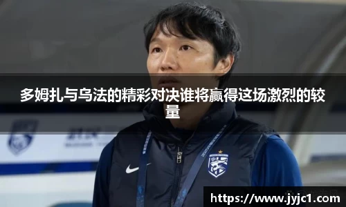 多姆扎与乌法的精彩对决谁将赢得这场激烈的较量