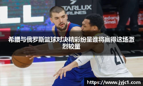 希腊与俄罗斯篮球对决精彩纷呈谁将赢得这场激烈较量