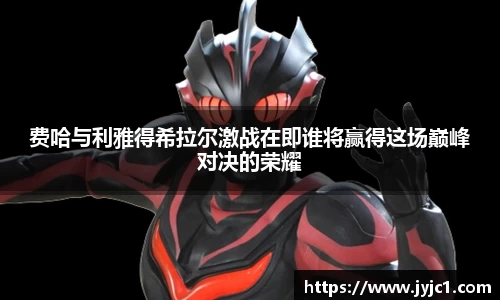 费哈与利雅得希拉尔激战在即谁将赢得这场巅峰对决的荣耀